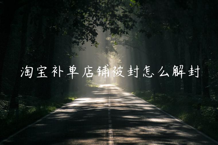 淘寶補(bǔ)單店鋪被封怎么解封